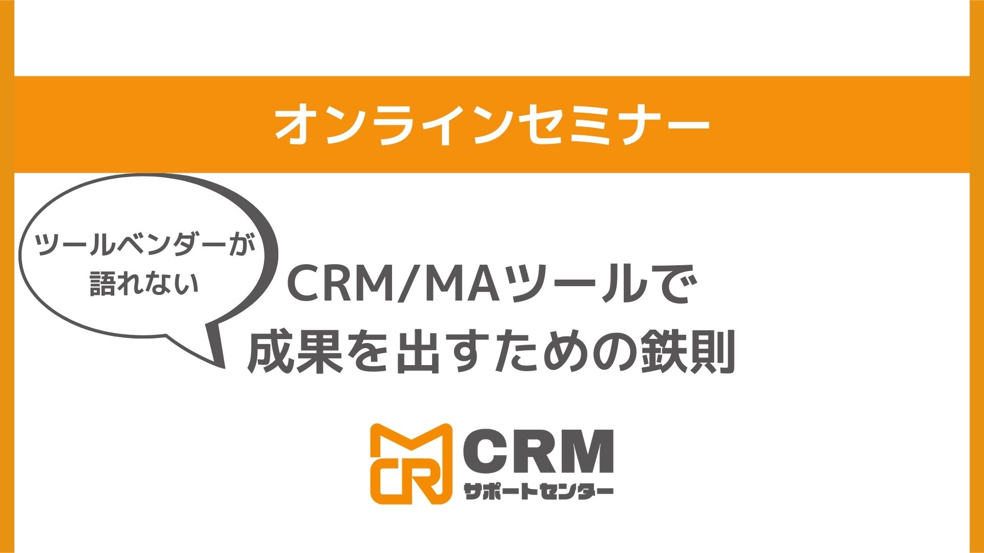 【セミナー】ツールベンダーが語れない!CRM/MAツールで 成果を出すための鉄則のアイキャッチ画像