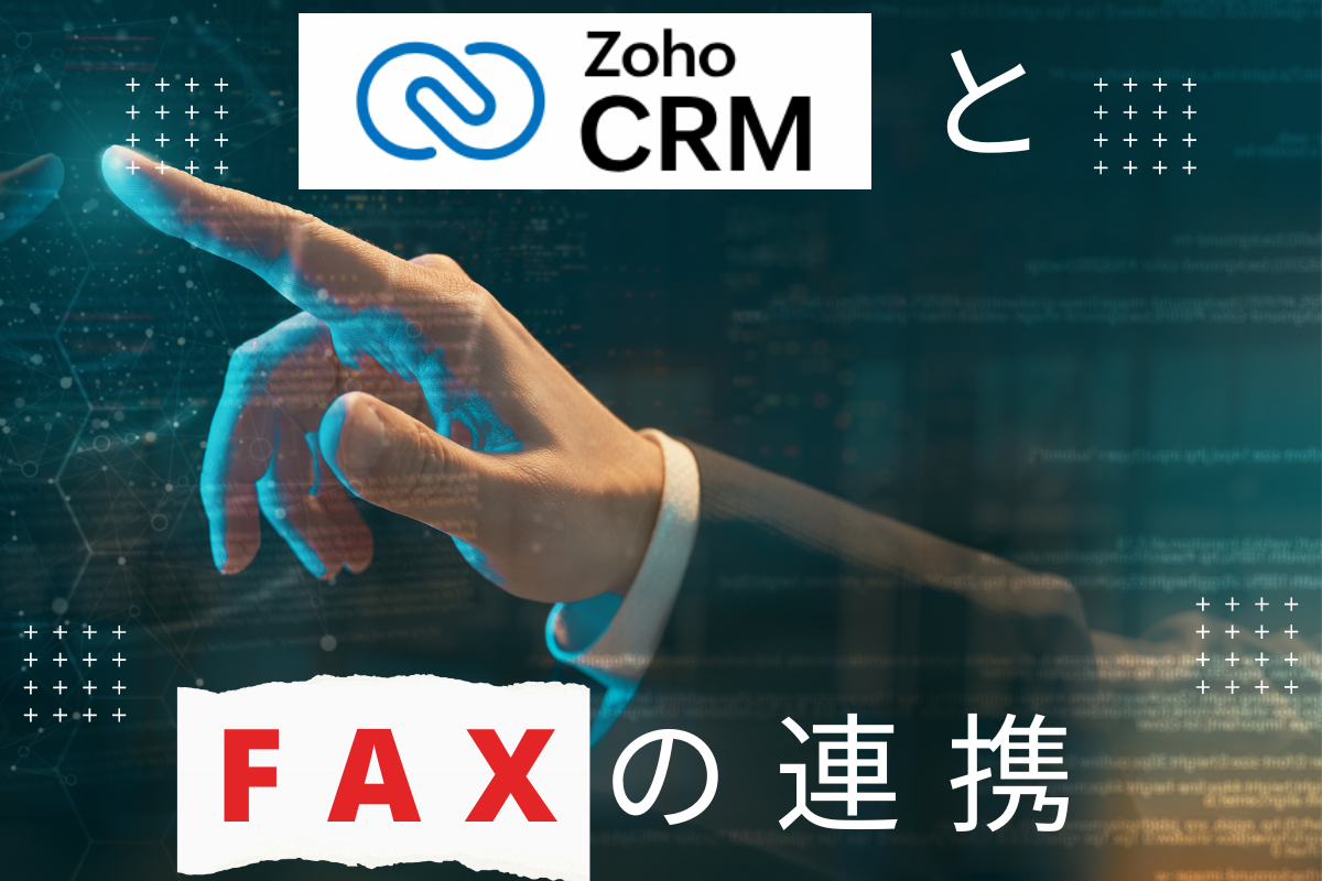 ZohoCRMとFAXの連携で業務効率化と顧客対応力アップ